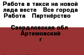 Работа в такси на новой лада весте - Все города Работа » Партнёрство   . Свердловская обл.,Артемовский г.